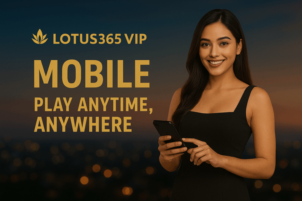 Lotus365 VIP Mobile – Play Anytime, Anywhere